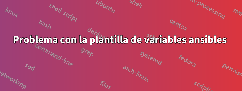 Problema con la plantilla de variables ansibles