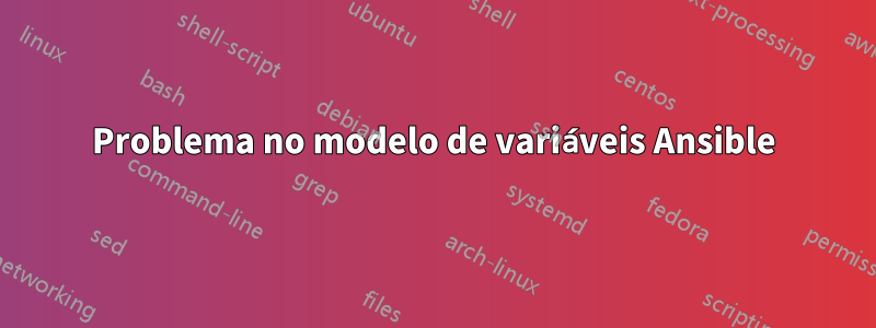 Problema no modelo de variáveis ​​​​Ansible