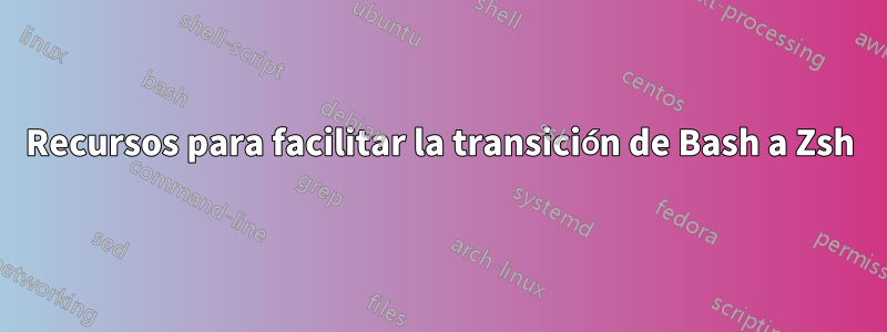 Recursos para facilitar la transición de Bash a Zsh