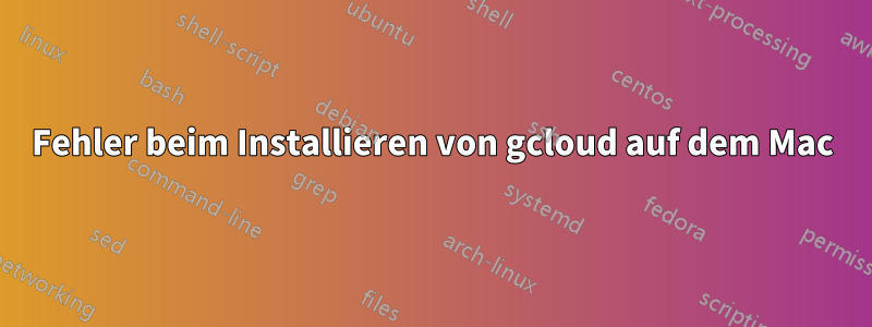 Fehler beim Installieren von gcloud auf dem Mac