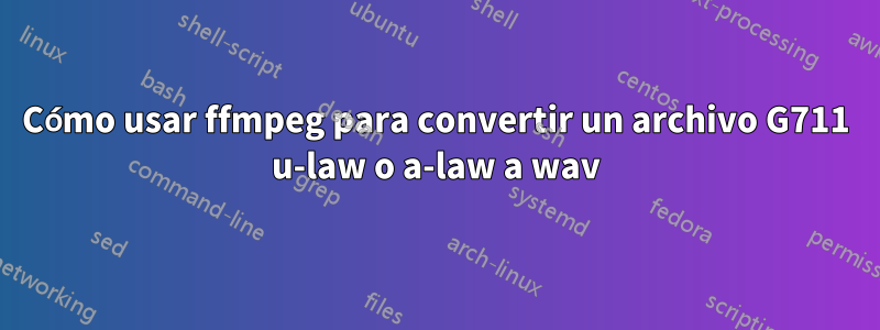 Cómo usar ffmpeg para convertir un archivo G711 u-law o a-law a wav