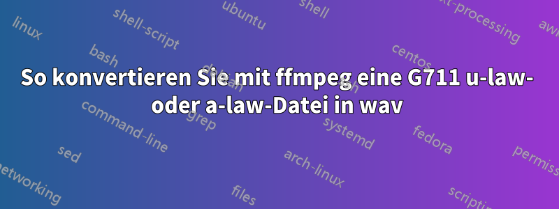 So konvertieren Sie mit ffmpeg eine G711 u-law- oder a-law-Datei in wav