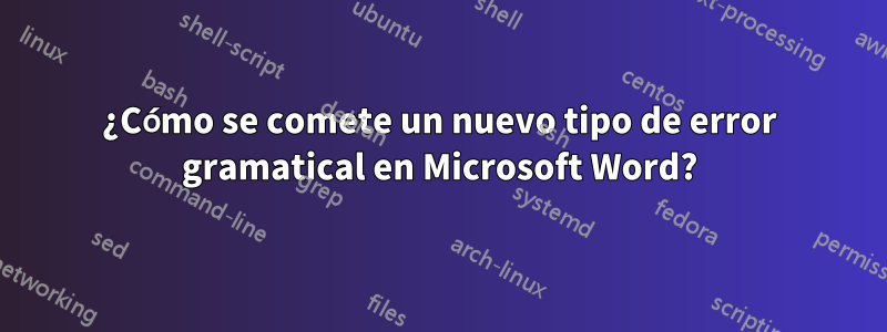 ¿Cómo se comete un nuevo tipo de error gramatical en Microsoft Word?