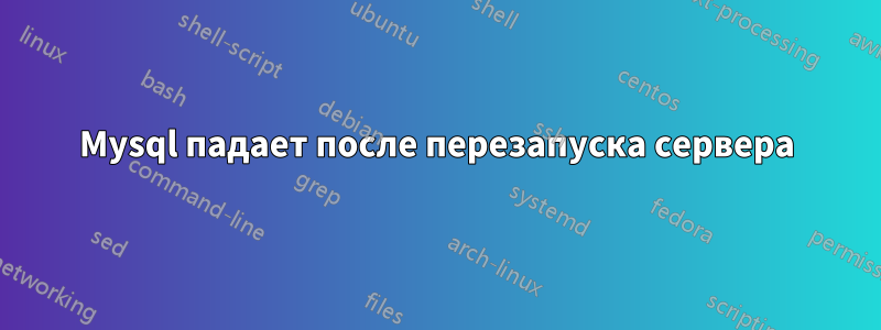 Mysql падает после перезапуска сервера