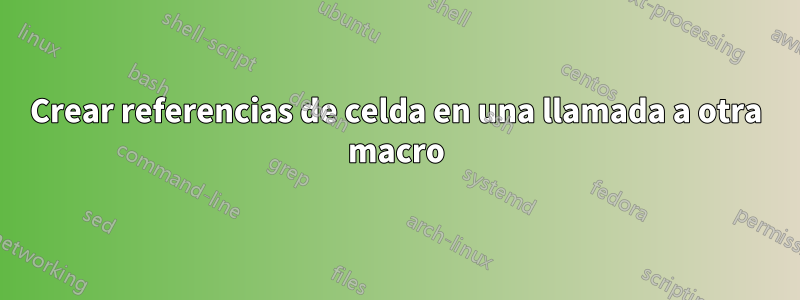 Crear referencias de celda en una llamada a otra macro