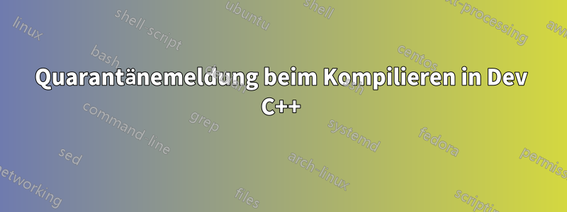 Quarantänemeldung beim Kompilieren in Dev C++