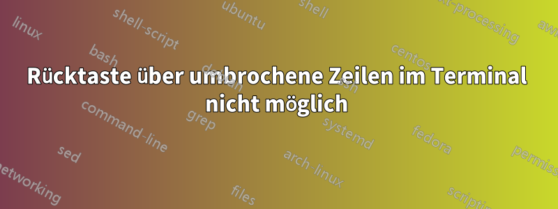 Rücktaste über umbrochene Zeilen im Terminal nicht möglich