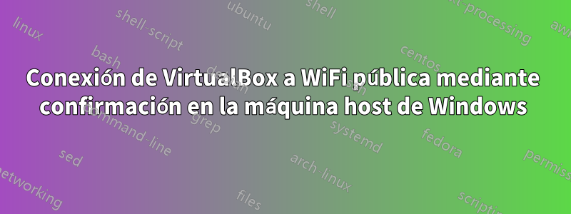 Conexión de VirtualBox a WiFi pública mediante confirmación en la máquina host de Windows