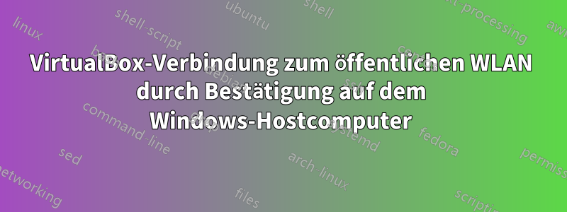 VirtualBox-Verbindung zum öffentlichen WLAN durch Bestätigung auf dem Windows-Hostcomputer