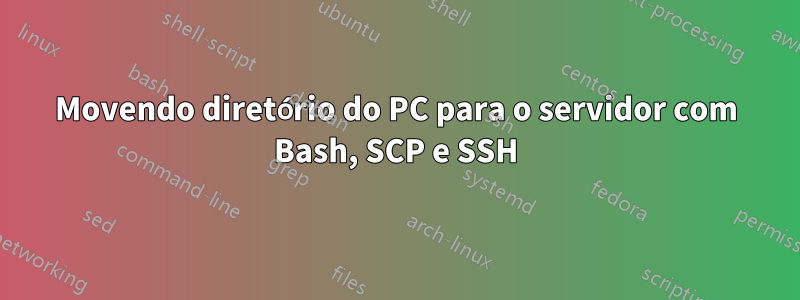 Movendo diretório do PC para o servidor com Bash, SCP e SSH