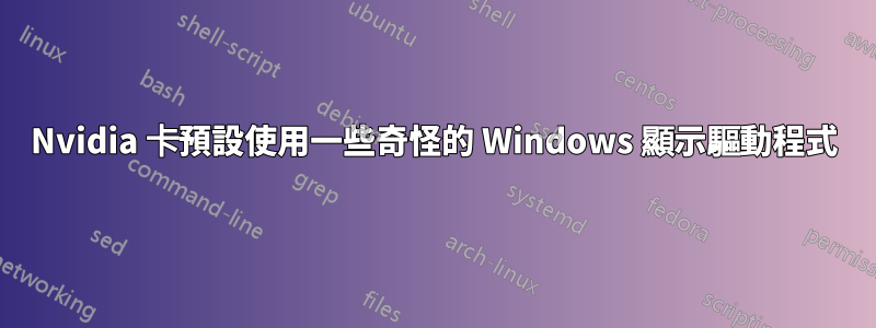 Nvidia 卡預設使用一些奇怪的 Windows 顯示驅動程式