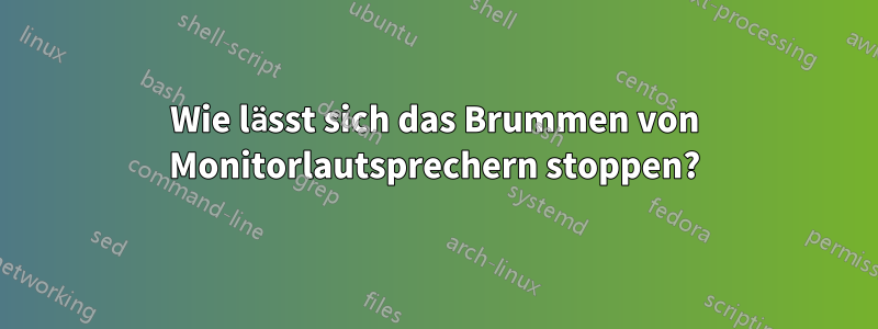 Wie lässt sich das Brummen von Monitorlautsprechern stoppen?