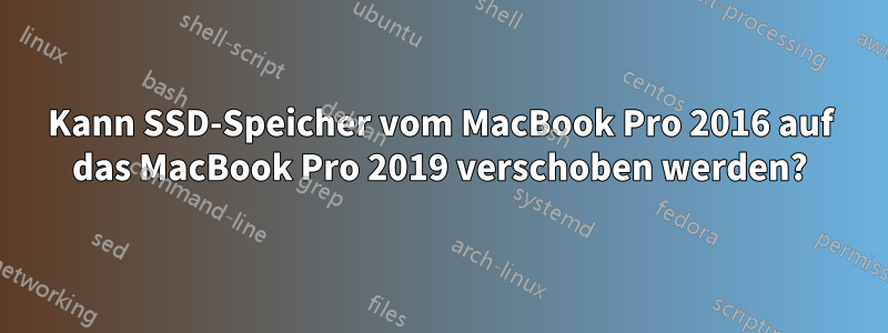 Kann SSD-Speicher vom MacBook Pro 2016 auf das MacBook Pro 2019 verschoben werden?