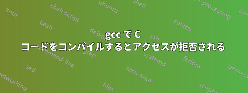 gcc で C コードをコンパイルするとアクセスが拒否される