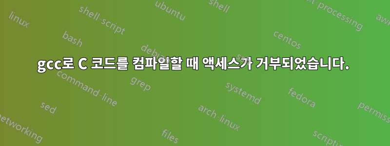 gcc로 C 코드를 컴파일할 때 액세스가 거부되었습니다.