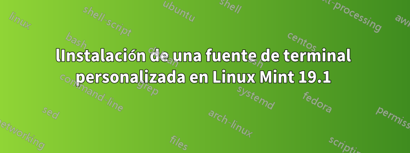 lInstalación de una fuente de terminal personalizada en Linux Mint 19.1