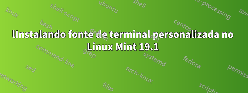 lInstalando fonte de terminal personalizada no Linux Mint 19.1