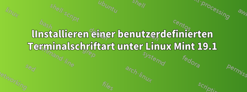 lInstallieren einer benutzerdefinierten Terminalschriftart unter Linux Mint 19.1