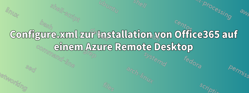 Configure.xml zur Installation von Office365 auf einem Azure Remote Desktop