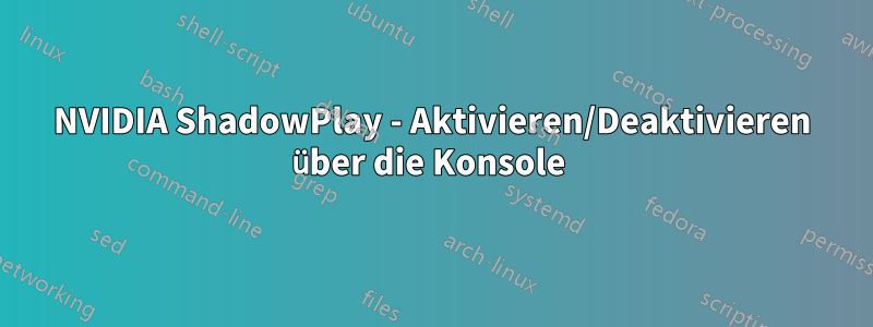 NVIDIA ShadowPlay - Aktivieren/Deaktivieren über die Konsole 