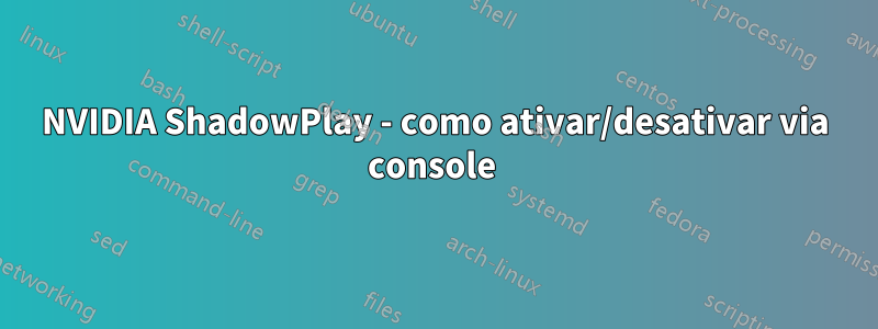 NVIDIA ShadowPlay - como ativar/desativar via console 