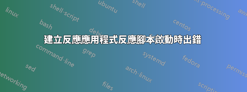 建立反應應用程式反應腳本啟動時出錯