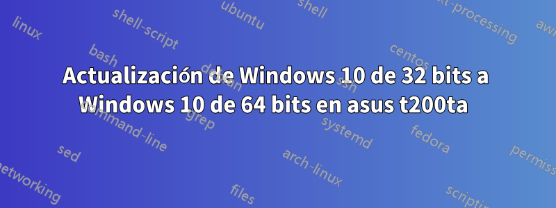 Actualización de Windows 10 de 32 bits a Windows 10 de 64 bits en asus t200ta 