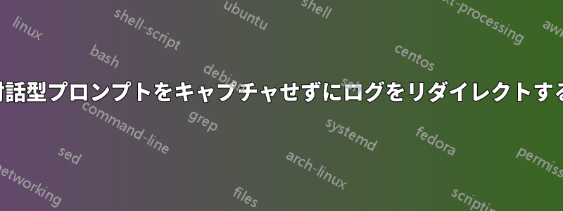 対話型プロンプトをキャプチャせずにログをリダイレクトする