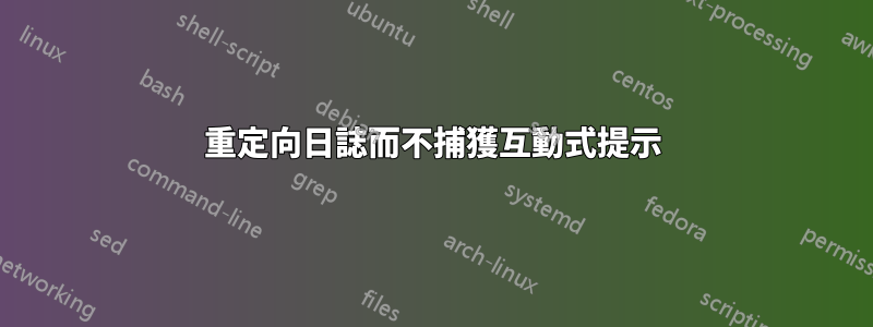 重定向日誌而不捕獲互動式提示