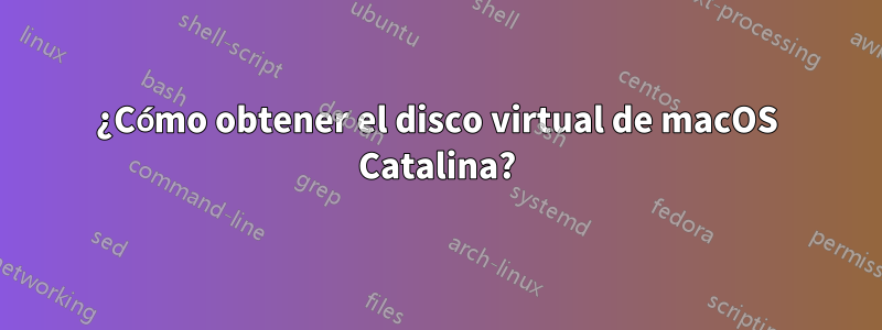 ¿Cómo obtener el disco virtual de macOS Catalina?