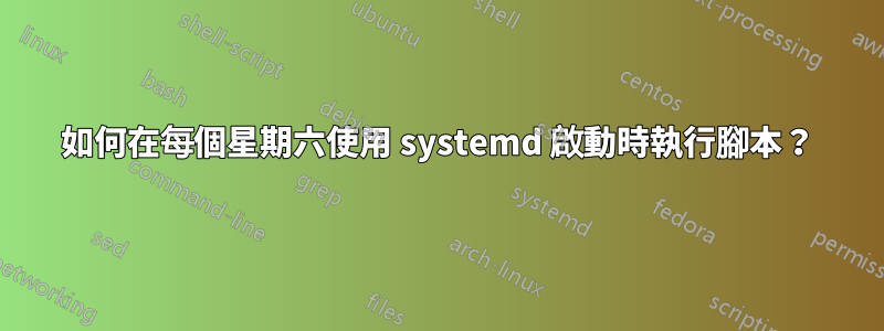 如何在每個星期六使用 systemd 啟動時執行腳本？