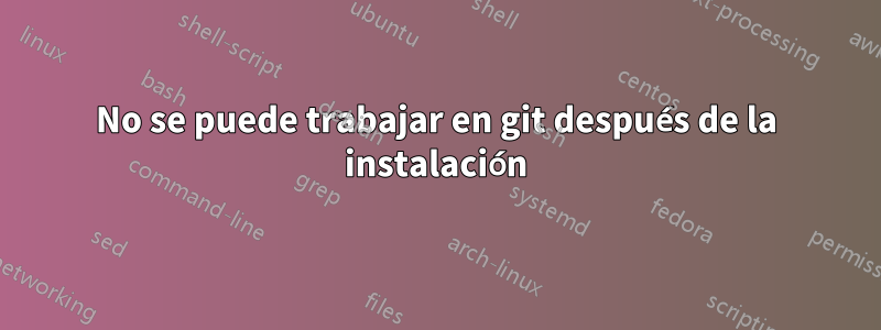 No se puede trabajar en git después de la instalación