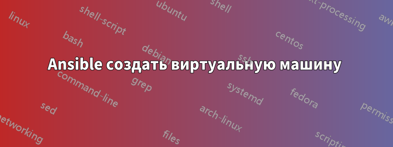 Ansible создать виртуальную машину