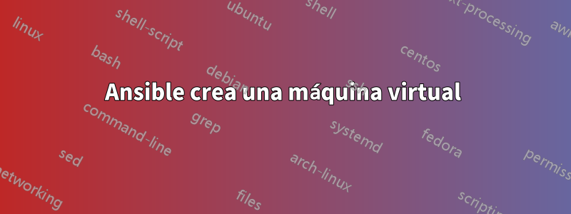 Ansible crea una máquina virtual