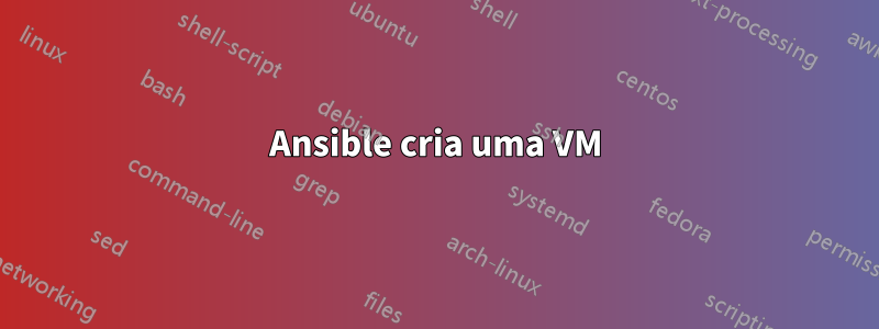 Ansible cria uma VM