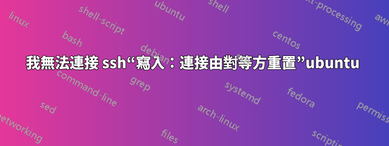 我無法連接 ssh“寫入：連接由對等方重置”ubuntu