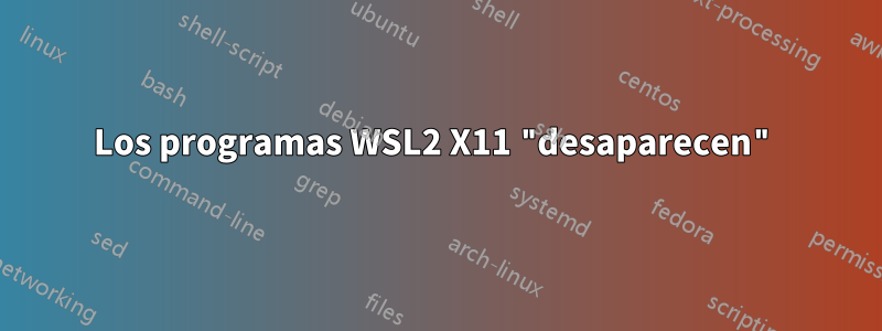 Los programas WSL2 X11 "desaparecen"