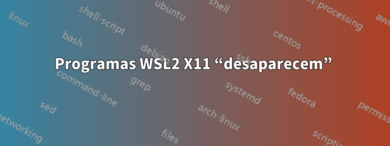 Programas WSL2 X11 “desaparecem”