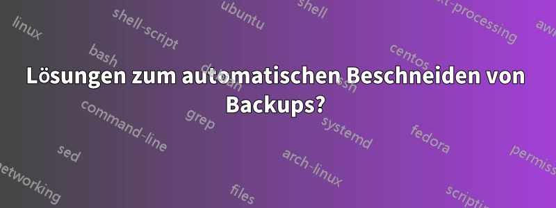 Lösungen zum automatischen Beschneiden von Backups?