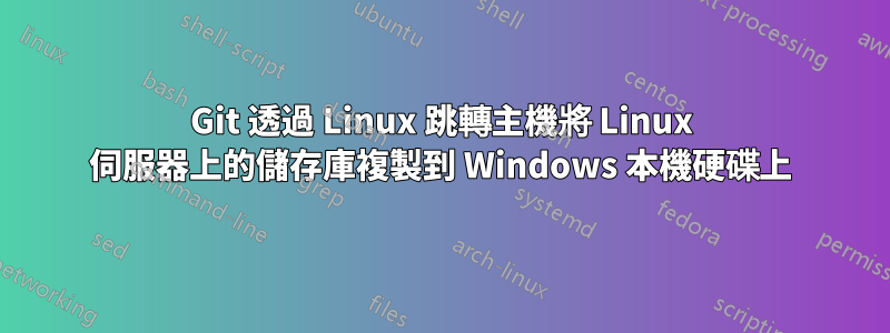 Git 透過 Linux 跳轉主機將 Linux 伺服器上的儲存庫複製到 Windows 本機硬碟上