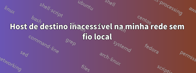 Host de destino inacessível na minha rede sem fio local