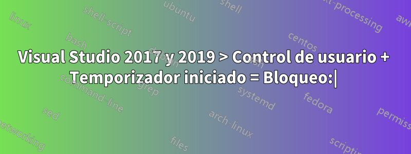 Visual Studio 2017 y 2019 > Control de usuario + Temporizador iniciado = Bloqueo:|