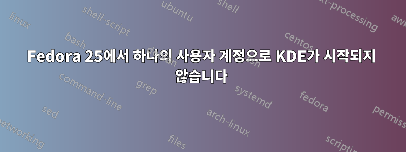 Fedora 25에서 하나의 사용자 계정으로 KDE가 시작되지 않습니다