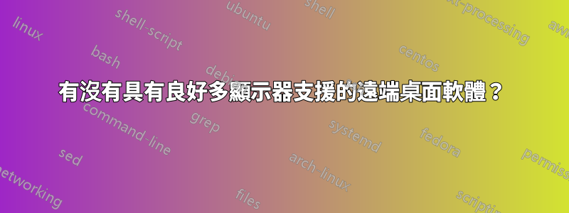 有沒有具有良好多顯示器支援的遠端桌面軟體？