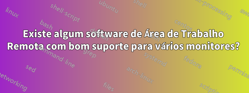 Existe algum software de Área de Trabalho Remota com bom suporte para vários monitores?