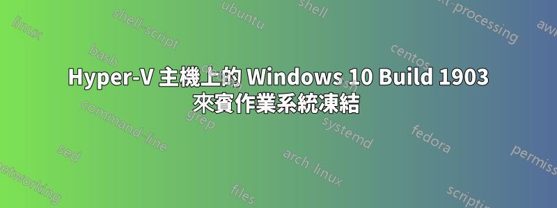 2012 Hyper-V 主機上的 Windows 10 Build 1903 來賓作業系統凍結