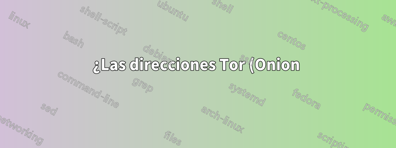 ¿Las direcciones Tor (Onion) son estáticas o dinámicas?