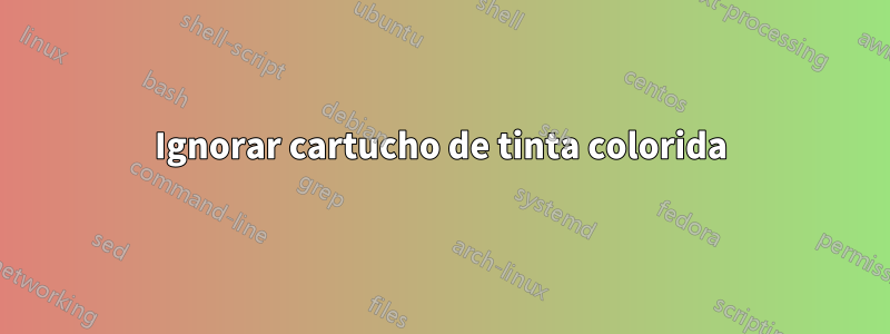 Ignorar cartucho de tinta colorida