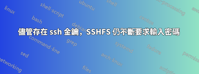 儘管存在 ssh 金鑰，SSHFS 仍不斷要求輸入密碼