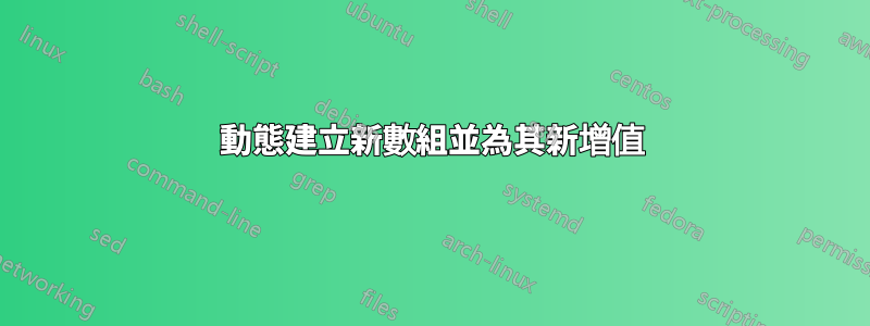 動態建立新數組並為其新增值